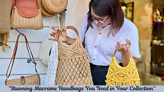 "Stunning Macrame Handbags You Need in Your Collection"