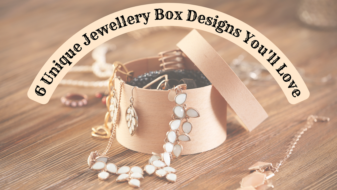 6 Unique Jewellery Box Designs You'll Love