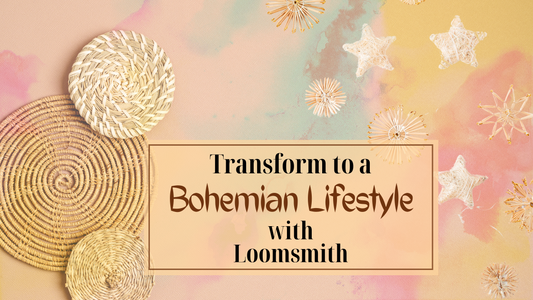 Transform to a Bohemian Lifestyle with Loomsmith