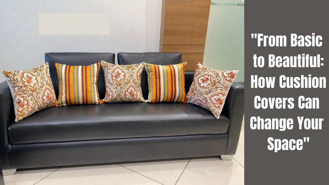 "From Basic to Beautiful: How Cushion Covers Can Change Your Space"