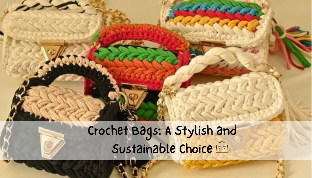 Crochet Bags: A Stylish and Sustainable Choice