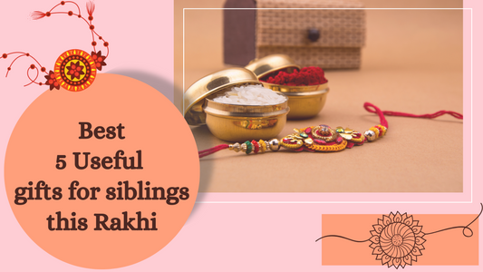 Best 5 Useful Gifts for Siblings This Rakhi