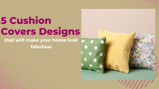 5 Cushion Cover Designs that Will Make Your Home Look Fabulous