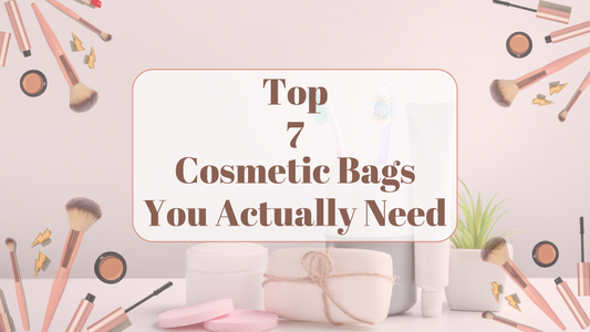 Top 7 Cosmetic Bags You Actually Need
